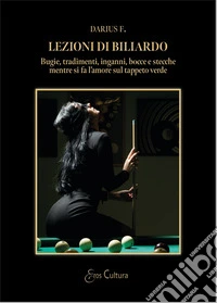 Lezioni di biliardo. Bugie, tradimenti, inganni, bocce e stecche mentre si fa l'amore sul tappeto verde libro