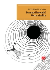 Fermate il mondo! Vorrei risalire libro