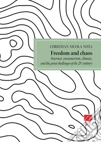 Freedom and chaos. Internet, consumerism, climate, and great challenges of the 21th century libro