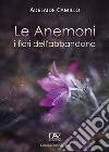 Le anemoni. I fiori dell'abbandono libro di Camillo Adelaide