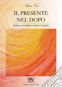 Il presente nel dopo. Barbara e il Collettivo Scrittrici Utopiche libro