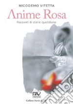 Anime rosa. Racconti di storie quotidiane libro