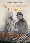 Romanticamente Roma libro di Paone Alessandro