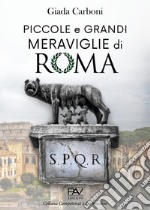 Piccole e grandi meraviglie di Roma. Luoghi insoliti e curiosità di una città libro