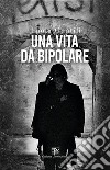 Una vita da bipolare libro