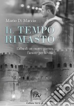 Il tempo rimasto. L'alba di un nuovo giorno, l'amore per la vita libro