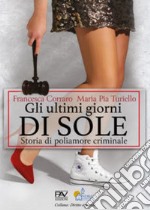 Gli ultimi giorni di sole. Storia di poliamore criminale libro