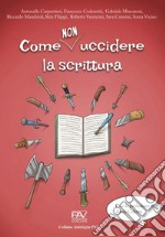 Come non uccidere la scrittura libro