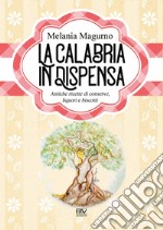 La Calabria in dispensa. Antiche ricette di conserve, liquori e biscotti