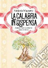 La Calabria in dispensa. Antiche ricette di conserve, liquori e biscotti libro di Magurno Melania