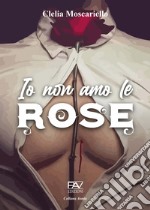 Io non amo le rose libro