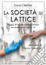 La società di lattice. Viaggio di un antropologo urbano nel mondo post CoViD-19