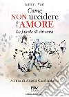 Come non uccidere l'amore. Le parole di chi ama libro