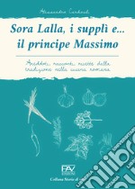 Sora Lalla, i supplì e... il principe Massimo. Aneddoti, racconti, ricette dalla tradizione nella cucina romana