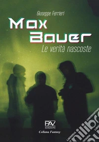 Max Bauer. Le verità nascoste libro
