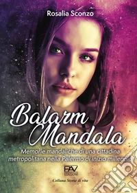 Balarm Mandala. Memorie mandaliche di una cittadina metropolitana nella Palermo di inizio millennio libro