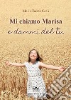 Mi chiamo Marisa e dammi del tu libro di Casu Maria Teresa