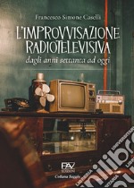 L'improvvisazione radiotelevisiva. Dagli anni Settanta ad oggi libro