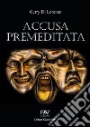 Accusa premeditata libro di Di Lorenzo Gerry