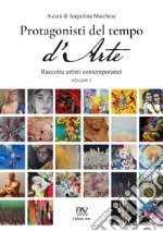 Protagonisti del tempo d'arte. Raccolta di artisti contemporanei. Vol. 2 libro