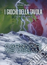 I giochi della tavola. The board games. Carnivori vs vegani libro