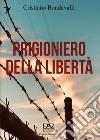 Prigioniero della libertà libro di Bondavalli Cristiano