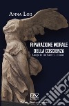 Riparazione morale della coscienza. Luogo in cui l'anima dimora libro di Leo Anna