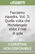 Facciamo squadra. Vol. 3: Quella volta che Michelangelo ebbe il mal di gola libro