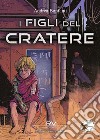 I figli del cratere libro di Bonfanti Andrea