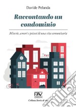 Raccontando un condominio. Miserie, amori e psicosi di una vita comunitaria libro