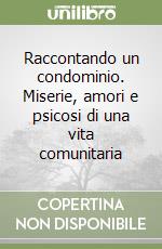 Raccontando un condominio. Miserie, amori e psicosi di una vita comunitaria libro