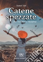 Catene spezzate. Tra violenza e malattia libro