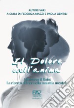 Il dolore dell'anima. Attraverso il buio: la ricerca di luce nella malattia mentale libro