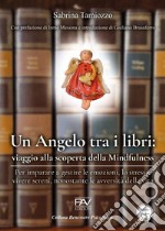 Un angelo tra i libri: viaggio alla scoperta della mindfulness. Per imparare a gestire le emozioni, lo stress e vivere sereni, nonostante le avversità della vita