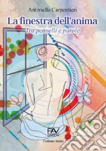 La finestra dell'anima. Tra pennelli e parole libro