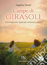 Campo di girasoli. Esiste sempre una ragione per continuare a vivere libro