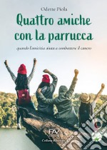 Quattro amiche con la parrucca. Quando l'amicizia aiuta a combattere il cancro