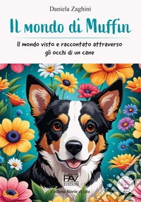 Il mondo di Muffin - Il mondo visto e raccontato attraverso gli occhi di un cane libro