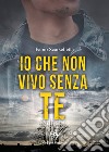 Io che non vivo senza te libro di Scarselletta Fabio