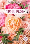 Tra le rose libro