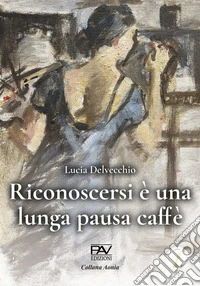 Riconoscersi è una lunga pausa caffè