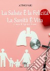 La salute è la felicità, la sanità è vita libro