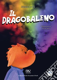 Il dragobaleno. Ediz. a colori libro