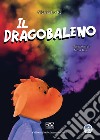 Il dragobaleno. Ediz. a colori libro di Lo Re Alessia