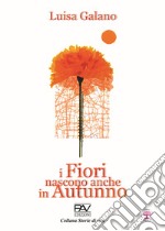 I fiori nascono anche in autunno libro