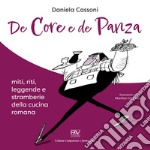 De core e de panza. Miti, riti, leggende e stramberie della cucina romana libro