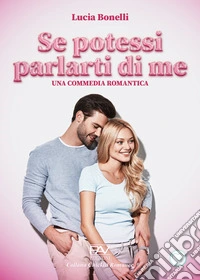 Se potessi parlarti di me. Una commedia romantica libro