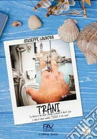 TRANI. «la terra è da dove vengo, Il mare è dove vivo, Il cielo è dove andrò, Trani è chi sono» libro