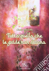 Tuttto quello che le guide non dicono. Ediz. illustrata libro