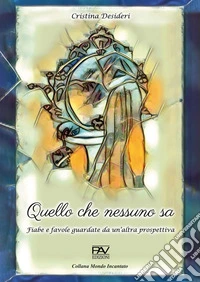 Quello che nessuno sa. Fiabe e favole guardate da un'altra prospettiva libro